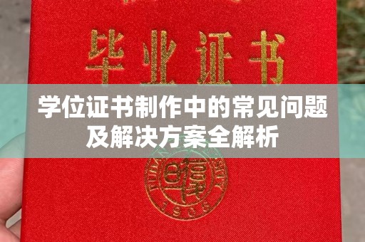 阳东学位证书制作中的常见问题及解决方案全解析