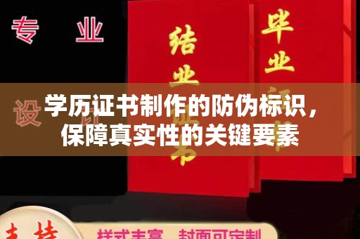 阳东学历证书制作的防伪标识，保障真实性的关键要素