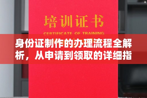 阳东身份证制作的办理流程全解析，从申请到领取的详细指南