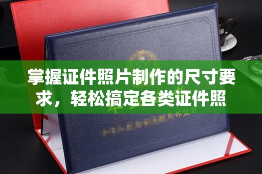 阳东掌握证件照片制作的尺寸要求，轻松搞定各类证件照