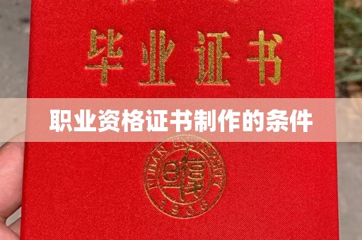 阳东职业资格证书制作的条件